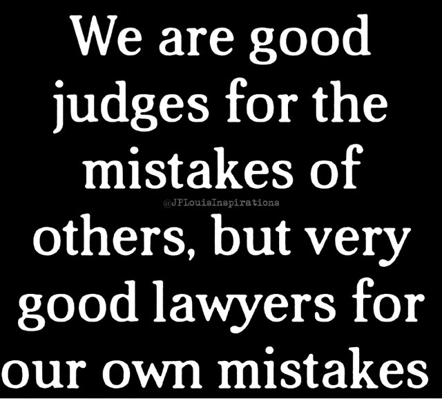 ღ We Are Good Judges For The Mistakes Of Others, But Very Good Lawyers For Our Own Mistakes ~.jpg