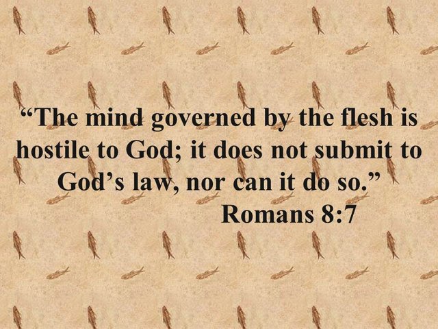 Examining the scriptures. The mind governed by the flesh is hostile to God. Romans 8,7.jpg