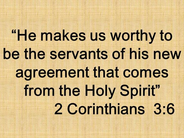 The grace of Jesus. He makes us worthy to be the servants of his new agreement that comes from the Holy Spirit. 2 Corinthians 3,6.jpg