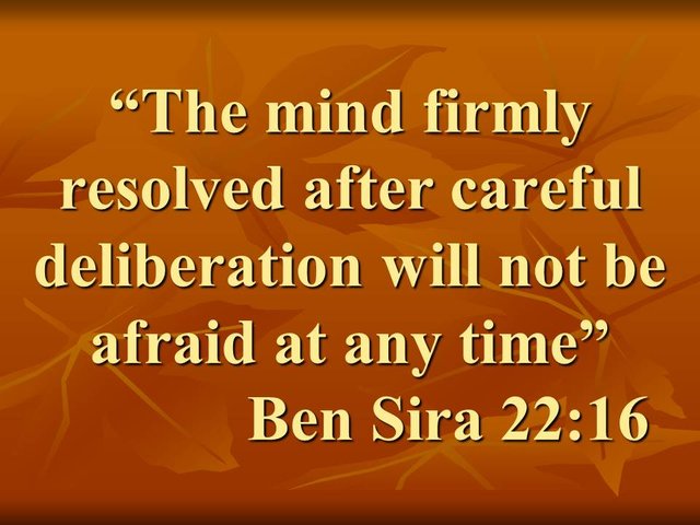 Wise teaching. The mind firmly resolved after careful deliberation will not be afraid at any time. Ben Sira 22,16.jpg