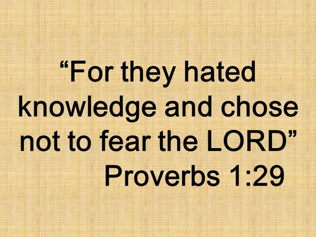 The warnings of wisdom. For they hated knowledge and chose not to fear the LORD. Proverbs 1,29.jpg