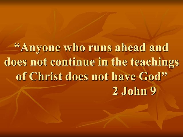 Bible study. Anyone who runs ahead and does not continue in the teachings of Christ does not have God.jpg