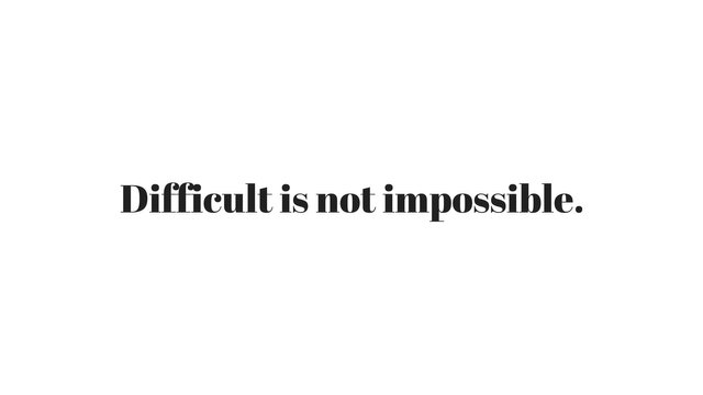 Difficult is not impossible..jpg