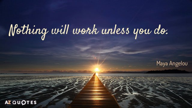 Quotation-Maya-Angelou-Nothing-will-work-unless-you-do-0-84-98.jpg
