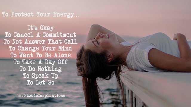 ღ To Protect Your Energy It’s Okay To… Cancel A Commitment, Not Answer That Call, Change Your Mind, Want To Be Alone, Take A Day Off, Speak Up… Let Go ~.jpg