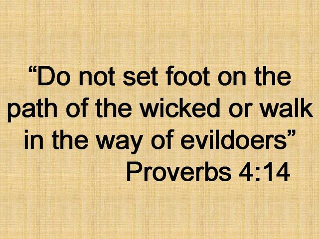 The gift of Fear of the Lord. Do not set foot on the path of the wicked or walk in the way of evildoers. Proverbs 4,14.jpg