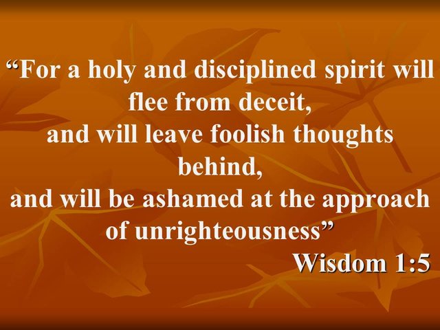 God's word for today. For a holy and disciplined spirit will flee from deceit. Wisdom 1,5.jpg