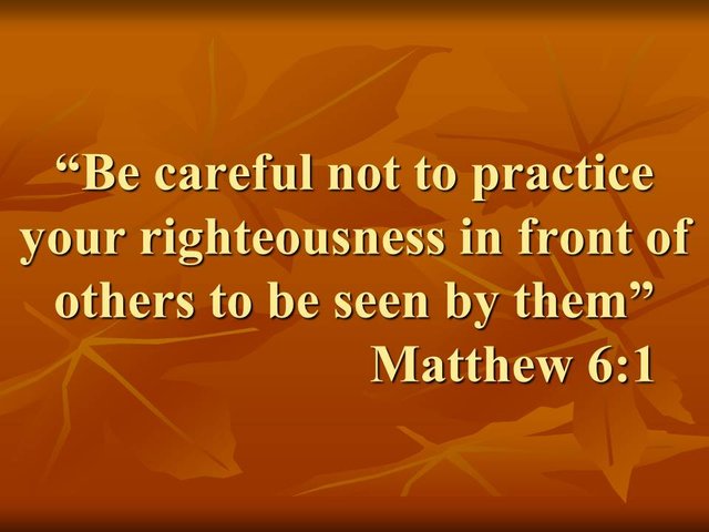 Christian charity. Be careful not to practice your righteousness in front of others to be seen by them. Matthew 6,1.jpg