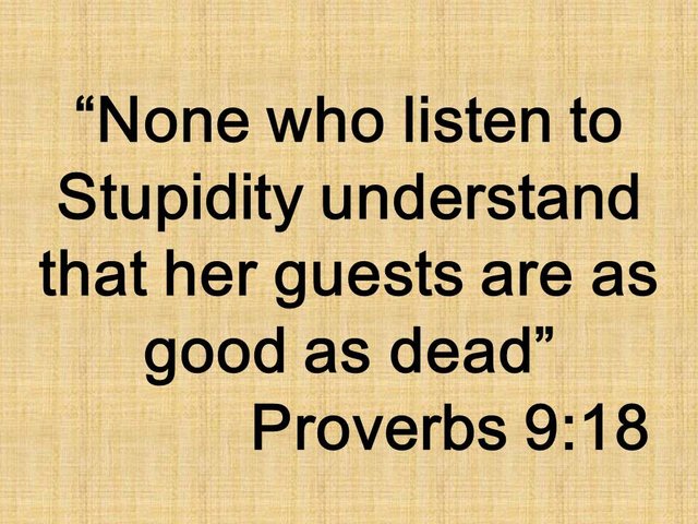 The destiny of fools. None who listen to Stupidity understand that her guests are as good as dead. Proverbs 9,18.jpg