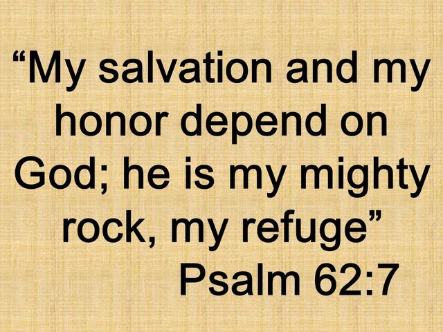 Inspirational Psalm. My salvation and my honor depend on God; he is my mighty rock, my refuge. Psalm 62,7.jpg