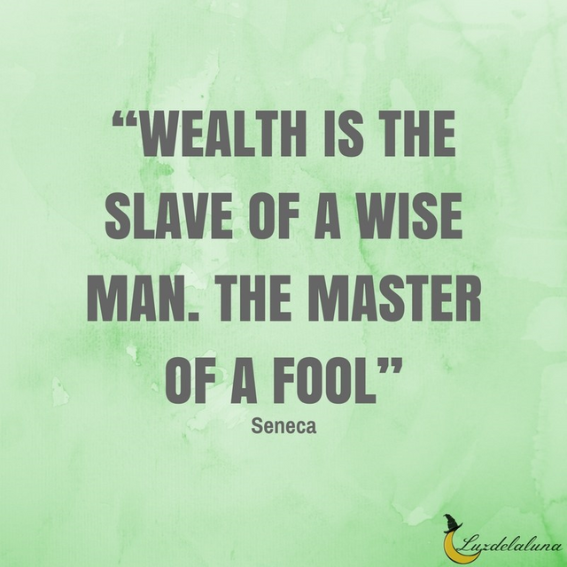 Wealth is the slave of a wise man. The master of a fool.png