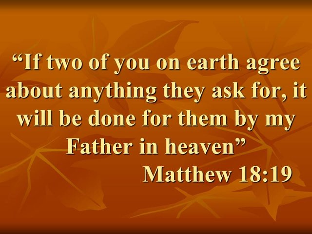 Jesus and the power of faith. If two of you on earth agree about anything they ask for, it will be done for them by my Father in heaven. Matthew 18,19.jpg