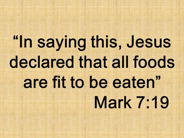 Christian faith. In saying this, Jesus declared that all foods are fit to be eaten. Mark 7,19.jpg