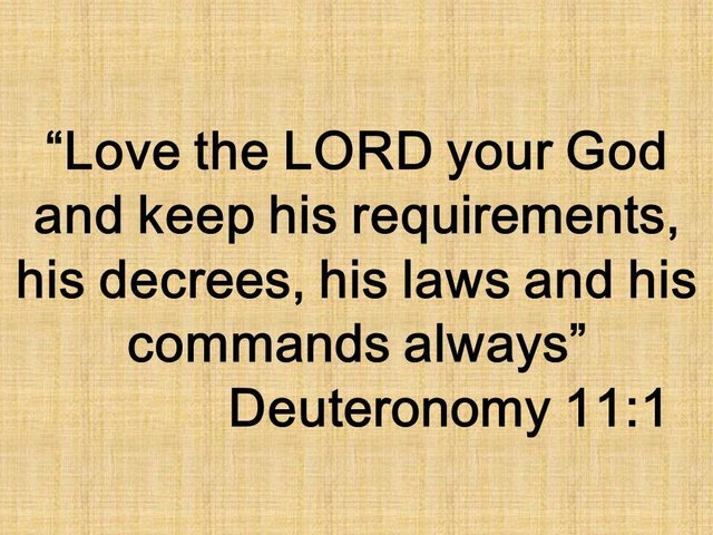 Moses and the obedience to God. Love the LORD your God and keep his requirements, his decrees, his laws and his commands always. Deuteronomy 11,1.jpg