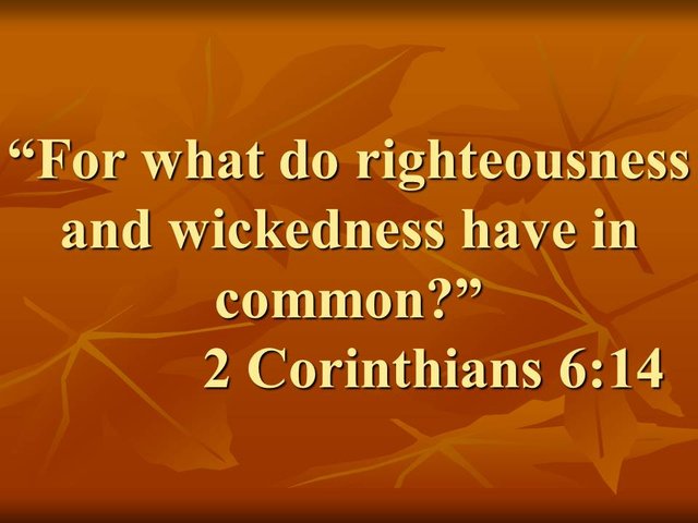 Perfecting Holiness. For what do righteousness and wickedness have in common. 2 Corinthians 6,14.jpg