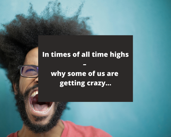 In times of all time highs – why some of us are getting crazy_sm.png