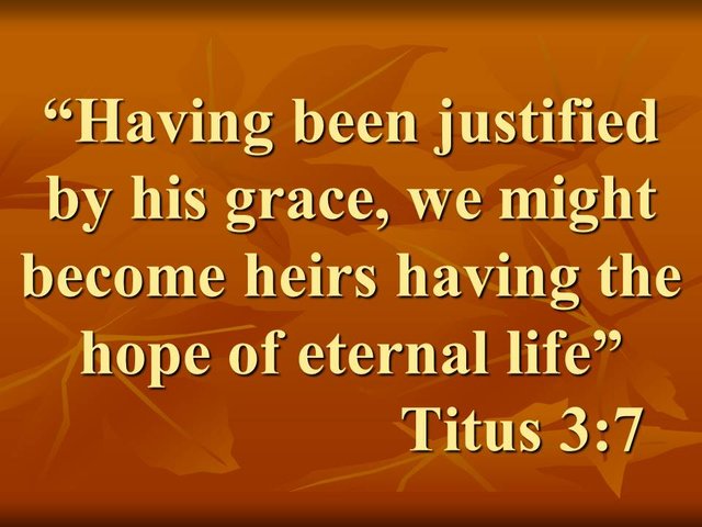 Saved by faith. Having been justified by his grace, we might become heirs having the hope of eternal life.jpg