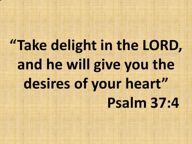 Unknown Wisdom. Take delight in the LORD, and he will give you the desires of your heart. Psalm 37,4.jpg