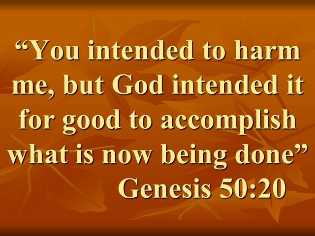 Joseph in the Bible. You intended to harm me, but God intended it for good to accomplish what is now being done.jpg