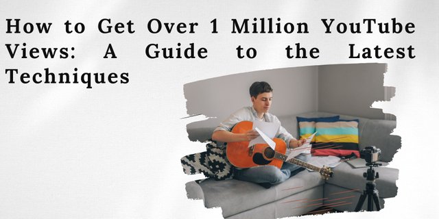 How to Get Over 1 Million YouTube Views A Guide to the Latest Techniques.jpg