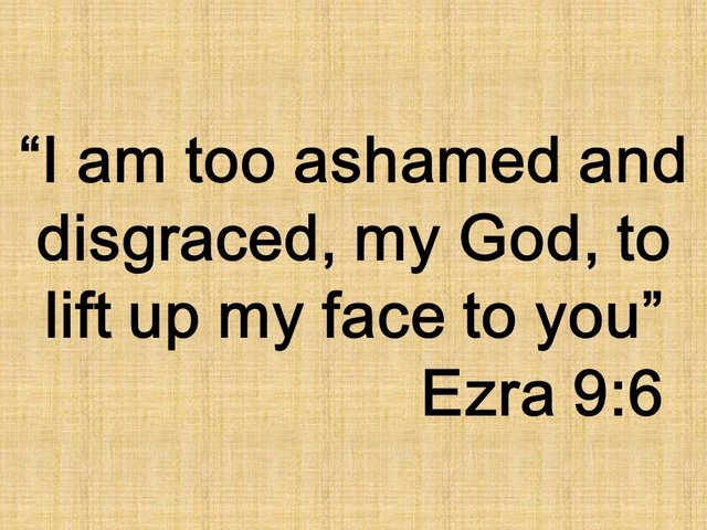 The prayer of Ezra. I am too ashamed and disgraced, my God, to lift up my face to you. Ezra 9,6.jpg