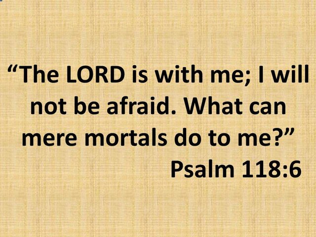 Blessed by God. The LORD is with me; I will not be afraid. What can mere mortals do to me. Psalm 118,6.jpg