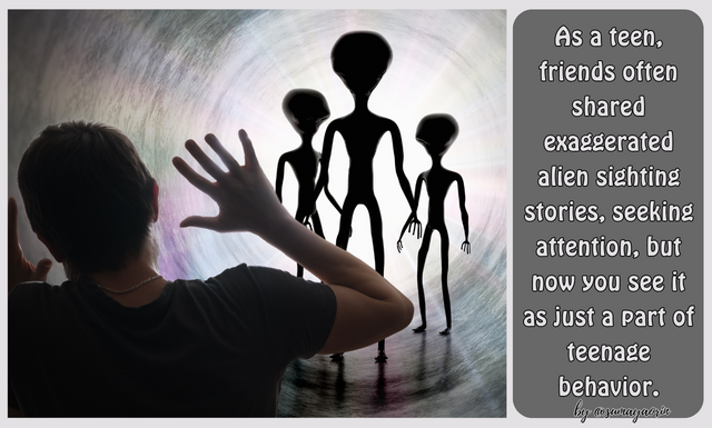 As a teen, friends often shared exaggerated alien sighting stories, seeking attention, but now you see it as just a part of 
teenage behavior..png