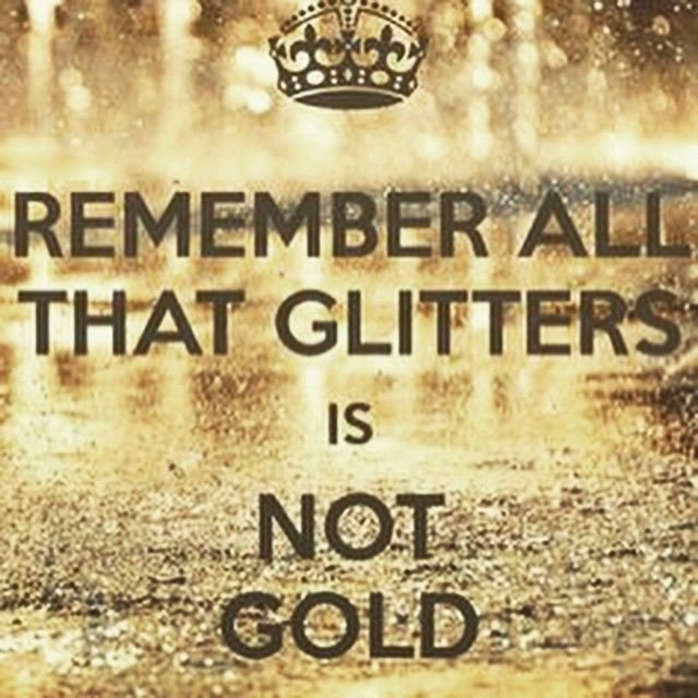 152558-Remember-All-That-Glitters-Is-Not-Gold.jpg