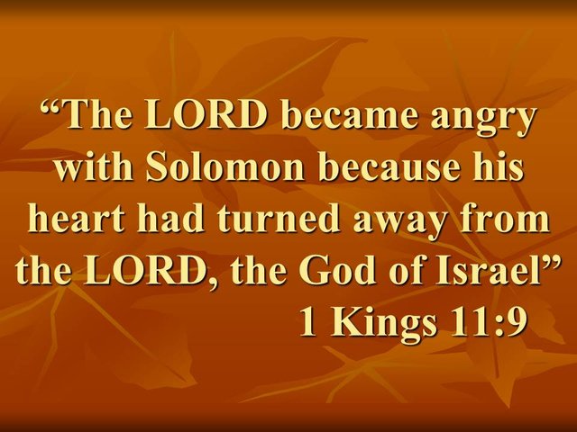 Wisdom does not make us perfect. The LORD became angry with Solomon because his heart had turned away from the LORD, the God of Israel. 1 Kings 11,9.jpg