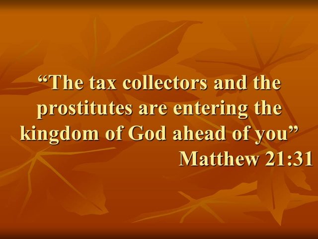 Jesus taught. The tax collectors and the prostitutes are entering the kingdom of God ahead of you.jpg