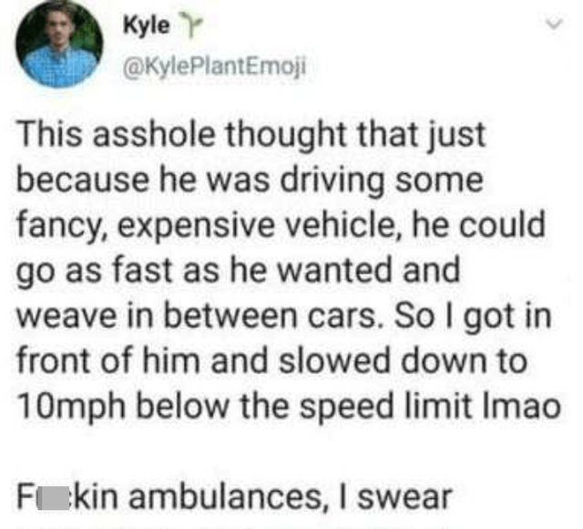 between-cars-so-got-front-him-and-slowed-down-10mph-below-speed-limit-imao-f-kin-ambulances-swear.png