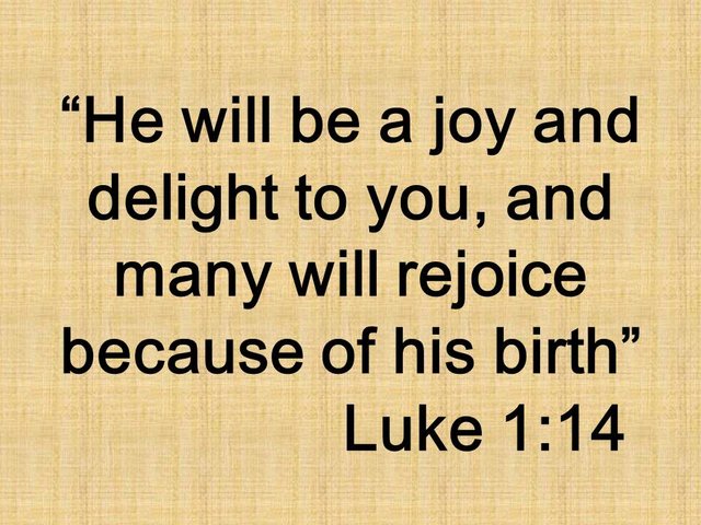 The birth of John the Baptist. He will be a joy and delight to you, and many will rejoice because of his birth. Luke 1,14.jpg