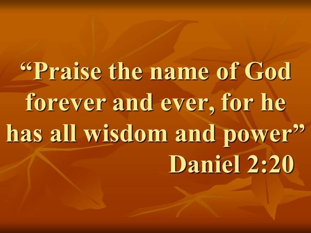 Daniel and Nebuchadnezzar. Praise the name of God forever and ever, for he has all wisdom and power. Daniel 2,20.jpg