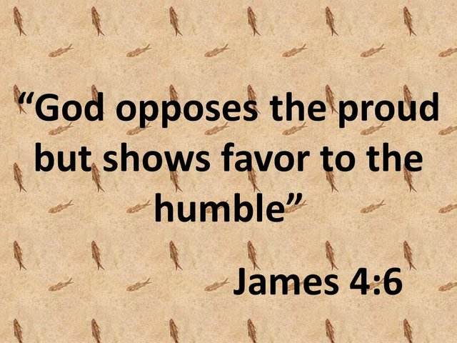 Hope & Inspirational sayings. God opposes the proud but shows favor to the humble. James 4,6.jpg