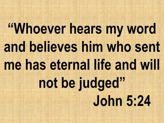 Jesus said. Whoever hears my word and believes him who sent me has eternal life and will not be judged.jpg