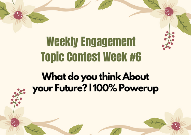 Weekly Engagement Topic Contest Week #6 - What do you think About your Future _ _ 100% Powerup.png