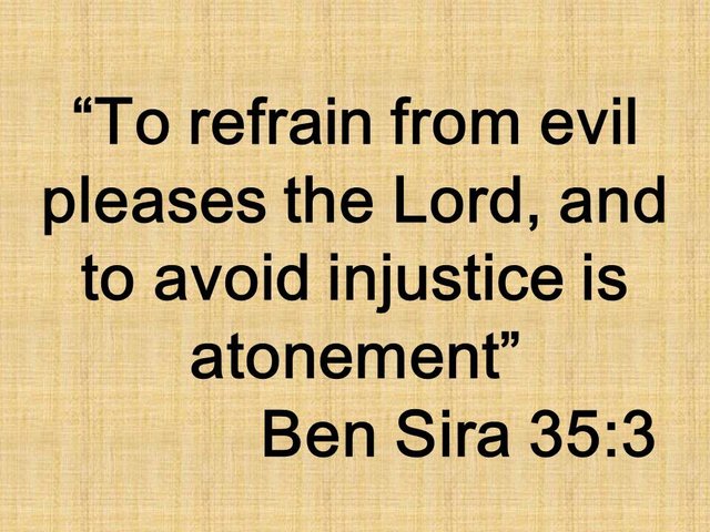 The fear of God in the Bible. To refrain from evil pleases the Lord, and to avoid injustice is atonement. Ben Sira 35,3.jpg