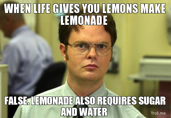 when-life-gives-you-lemons-make-lemonade-false-lemonade-also-requires-sugar-and-water.jpg