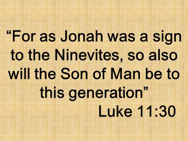 The sign of Jesus. For as Jonah was a sign to the Ninevites, so also will the Son of Man be to this generation. Luke 11,30.jpg