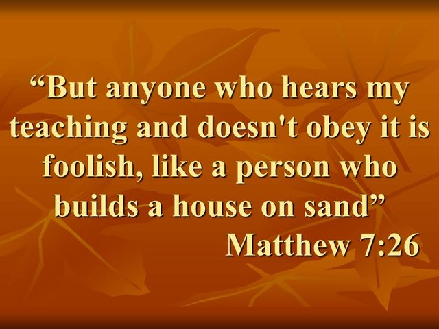 Jesus and the word. But anyone who hears my teaching and doesn't obey it is foolish, like a person who builds a house on sand. Matthew 7,26.jpg