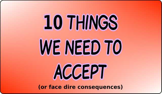 10 Things We Need To Accept (or face dire consequences