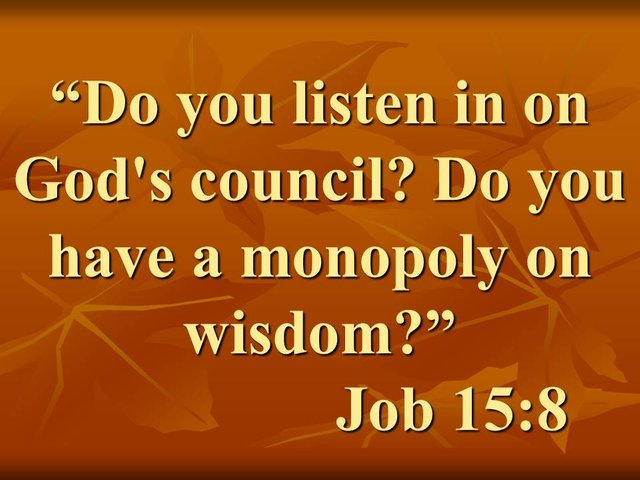 God and the spiritual wisdom. Do you listen in on God's council. Do you have a monopoly on wisdom. Job 15,8.jpg