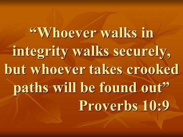 Spiritual truth. Whoever walks in integrity walks securely, but whoever takes crooked paths will be found out. Proverbs 10,9.jpg