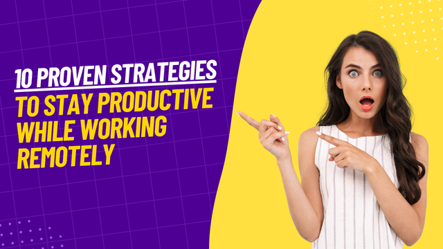 10 Proven Strategies to Stay Productive While Working Remotely