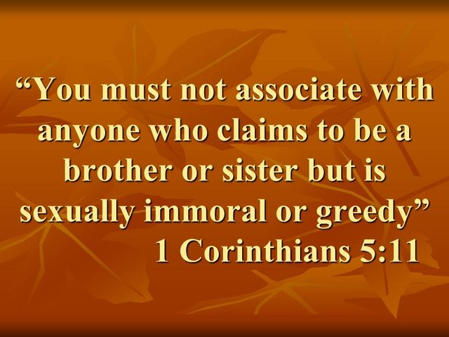 Christian life. You must not associate with anyone who claims to be a brother or sister but is sexually immoral or greedy. 1 Corinthians 5,11.jpg