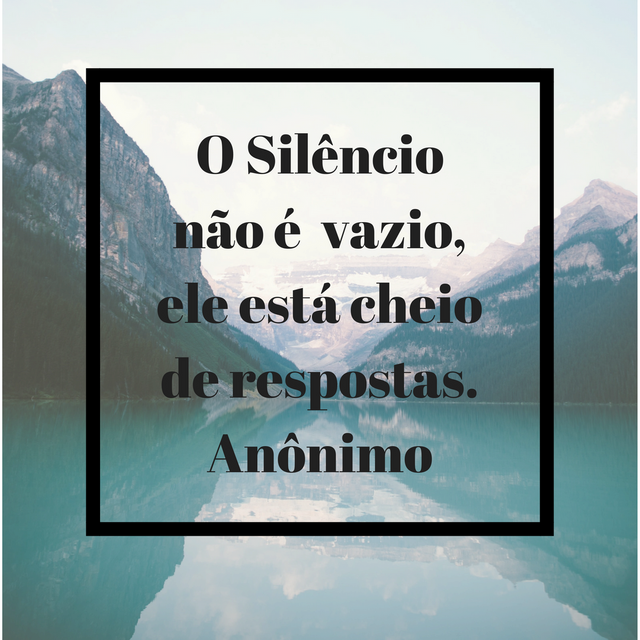 O Silêncio não é vazio, ele está cheio de respostas.Anônimo.png