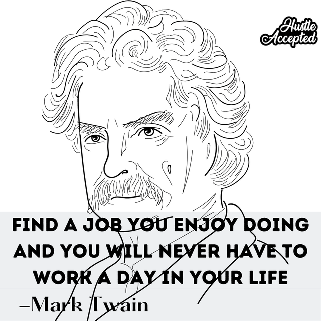 Find a job you enjoy doing and you will never have to work a day in your life..png