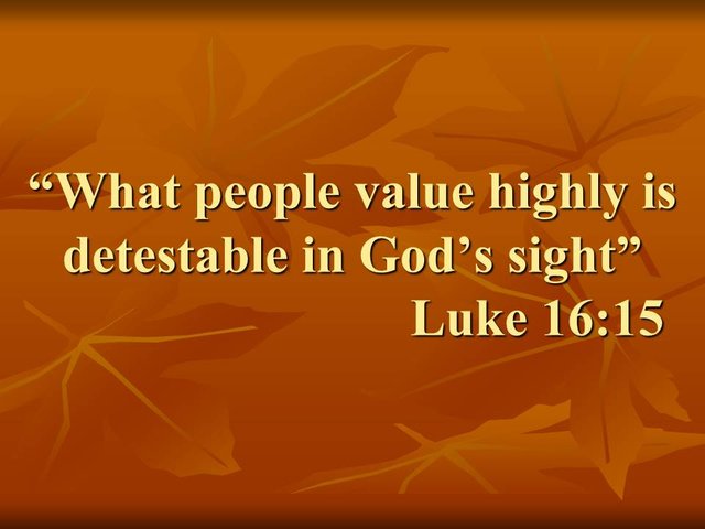 Teachings of Jesus. What people value highly is detestable in God's sight. Luke 16,15..jpg