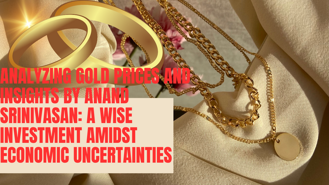 Analyzing Gold Prices and Insights by Anand Srinivasan A Wise Investment Amidst Economic Uncertainties.png