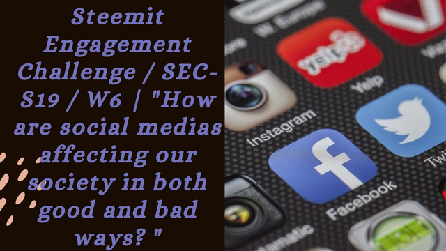 teemit Engagement Challenge  SEC-S19  W6  How are social medias affecting our society in both good and bad ways .png